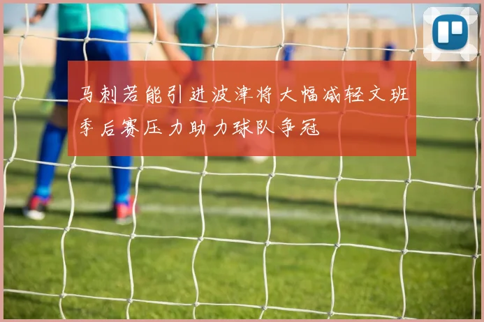 马刺若能引进波津将大幅减轻文班季后赛压力助力球队争冠